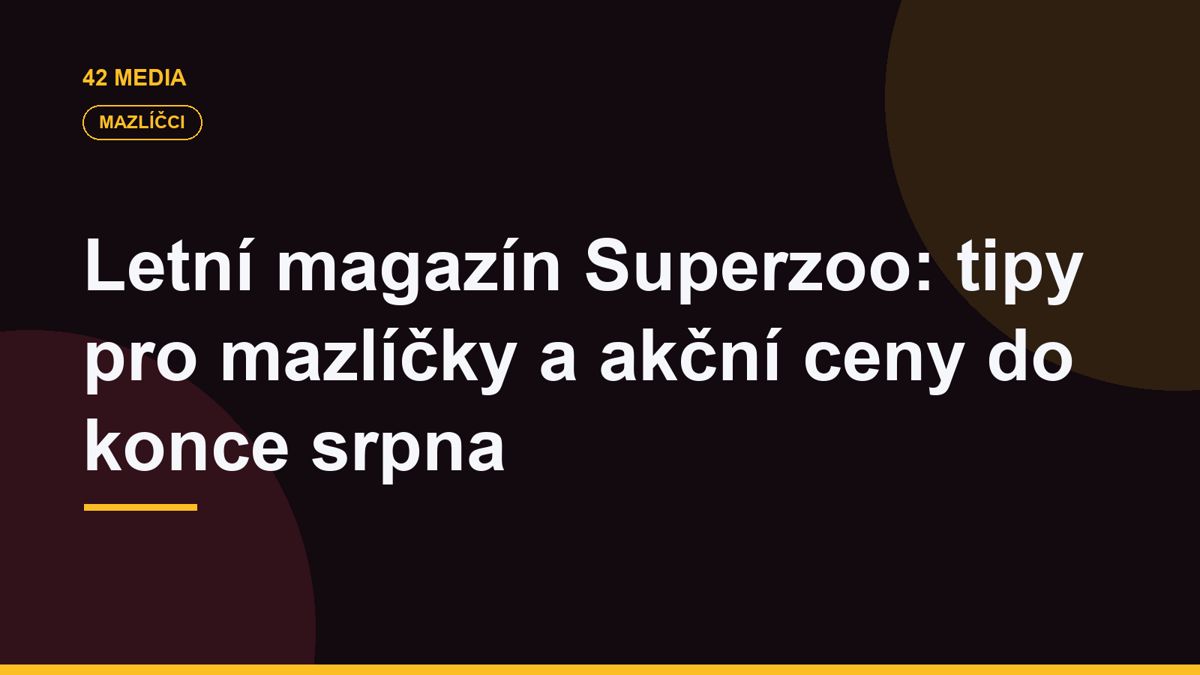 Letní magazín Superzoo: tipy pro mazlíčky a akční ceny do konce srpna