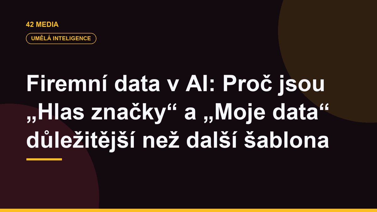 Firemní data v AI: Proč jsou „Hlas značky“ a „Moje data“ důležitější než další šablona