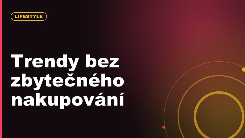 Trendy na rozpočtu: jak zkusit nové věci bez zbytečného nakupování