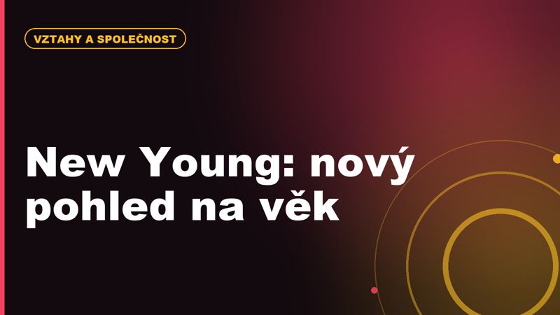 New Young: jak se mění představa věku, kariéry, rodiny a dospělosti